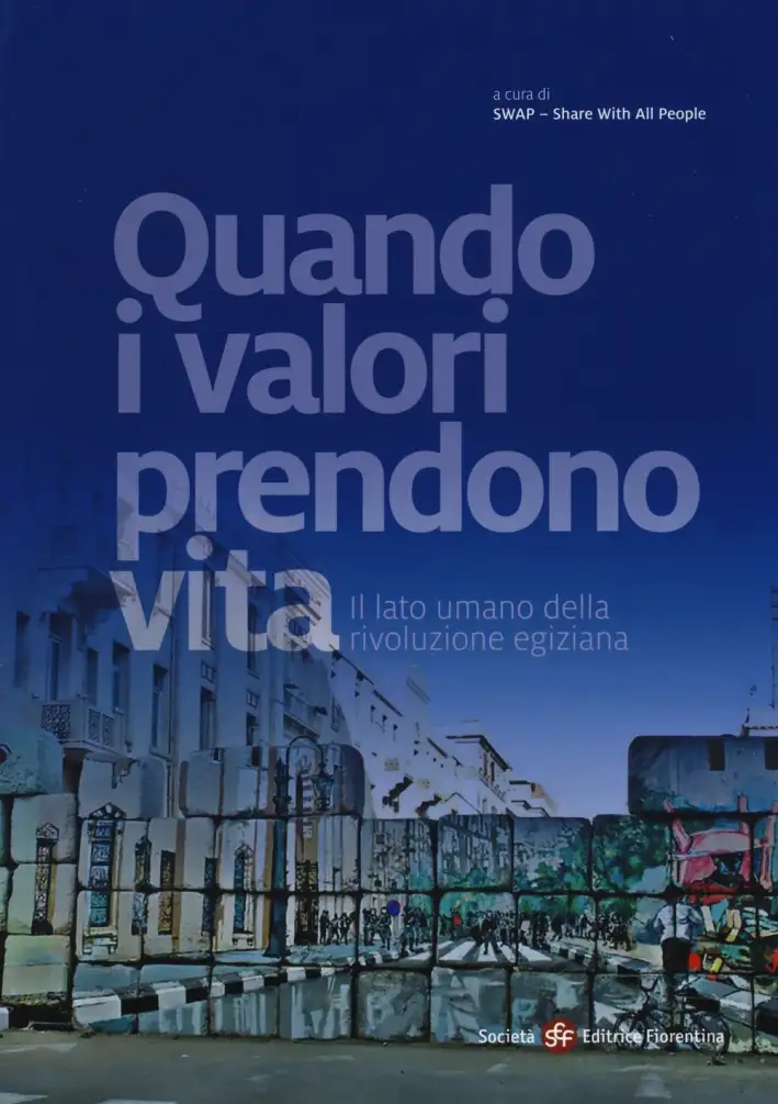 Quando i valori prendono vita. Il lato umano della rivoluzione egiziana. Ediz. illustrata
