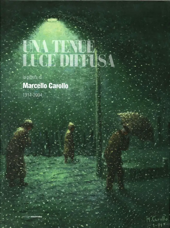 Una Tenue Luce Diffusa. La Pittura di Marcello Carollo 1914-2004