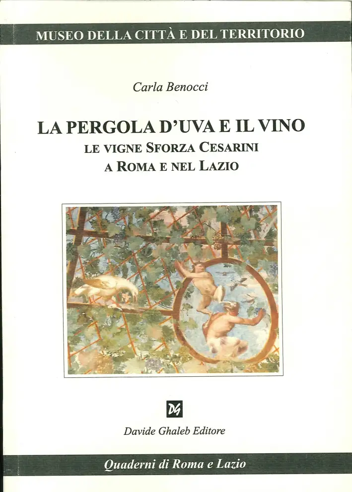 La pergola d'uva e il vino. Le vigne Sforza Cesarini a Roma e nel Lazio
