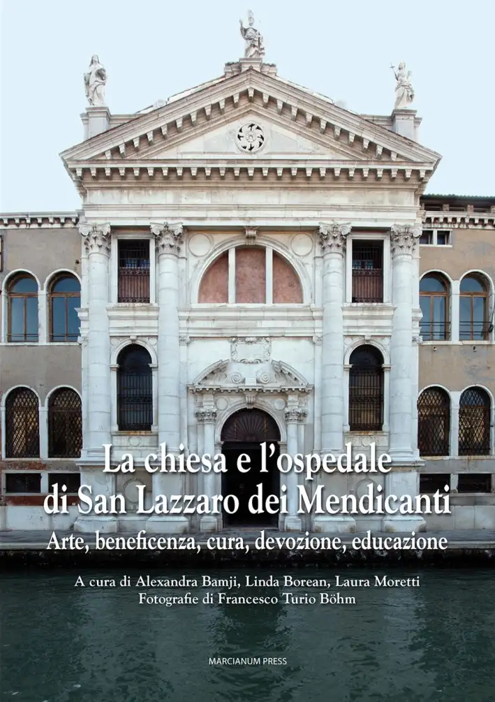 La Chiesa e l'Ospedale di San Lazzaro dei Mendicanti. Arte, Beneficienza, Cura, Devozione, Educazione