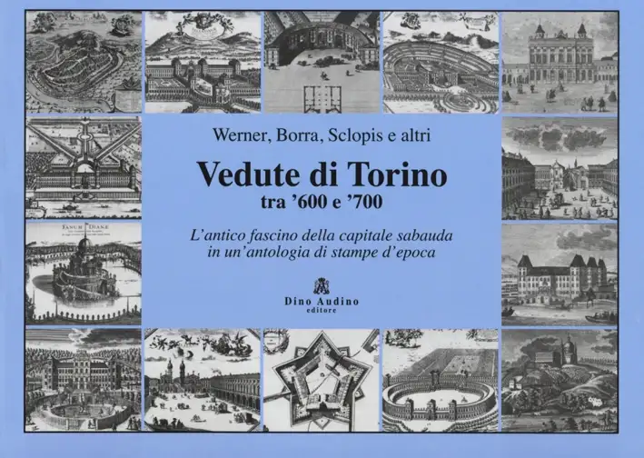 Vedute di Torino tra '600 e '700. L'antico fascino della capitale sabauda in un'antologia di stampe d'epoca
