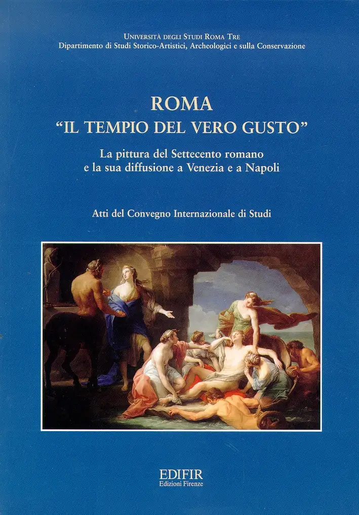 Roma, "Il tempio del vero gusto". La pittura del Settecento romano e la sua diffusione a Venezia e a Napoli
