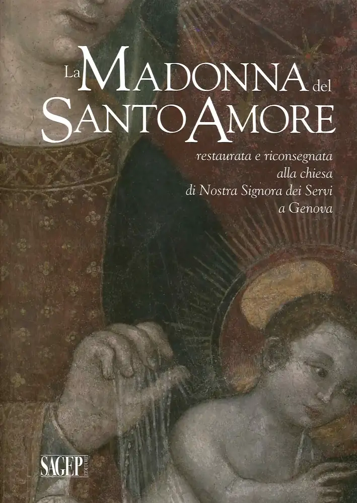 La Madonna del Santo Amore. Restaurata e Riconsegnata alla Chiesa di Nostra Signora dei Servi a Genova