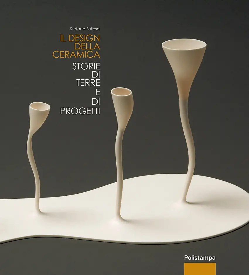 Il Design delle Ceramica. Storie di Terre e di Progetti