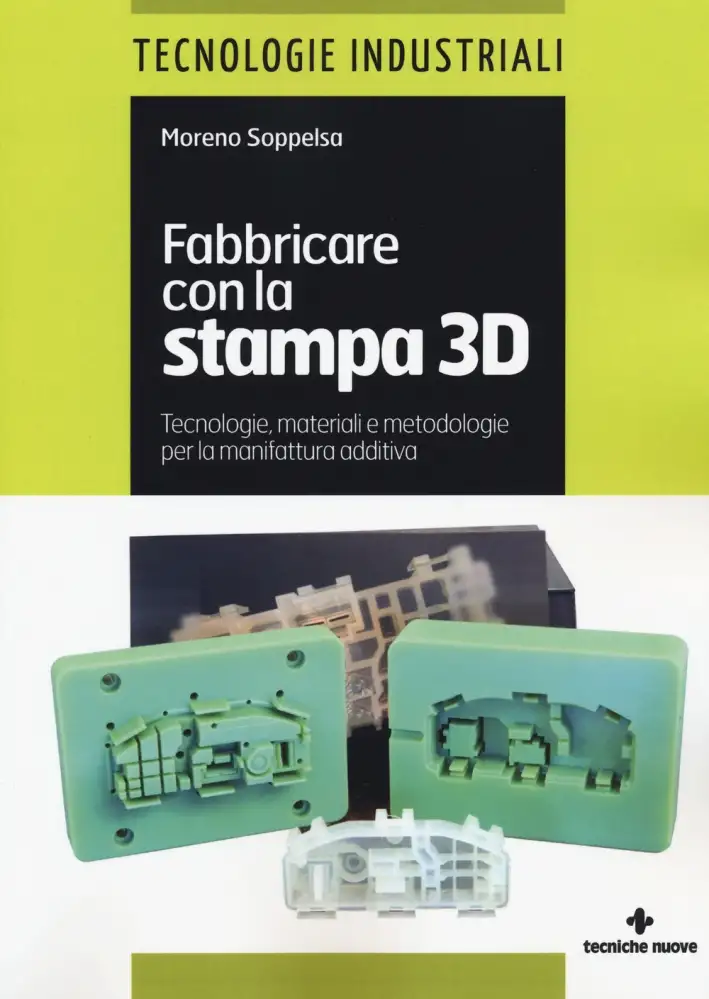 Fabbricare con la stampa 3D. Tecnologie, materiali e metodologie per la manifattura additiva