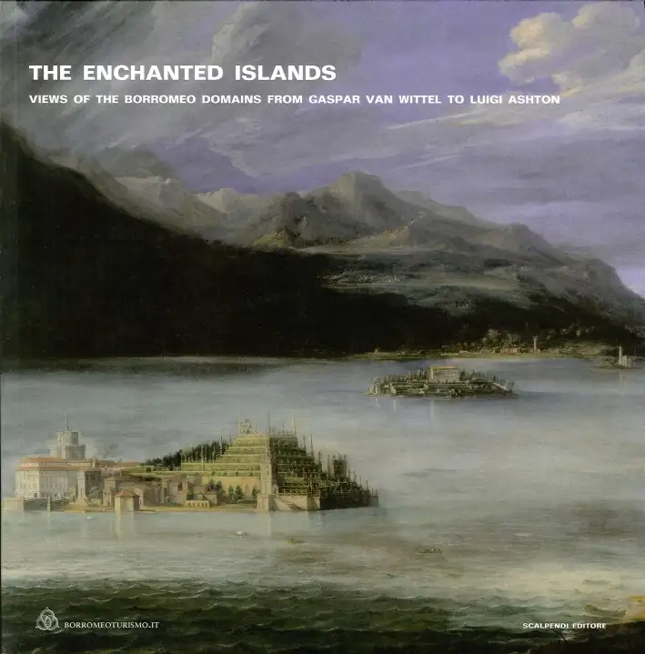 The Enchanted Islands. Views of the Borromeo Domains From Gaspar Van Wittel To Luigi Ashton