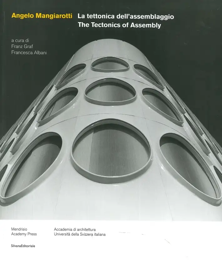 Angelo Mangiarotti. La Tettonica dell'Assemblaggio. The Tectonics of Assembly