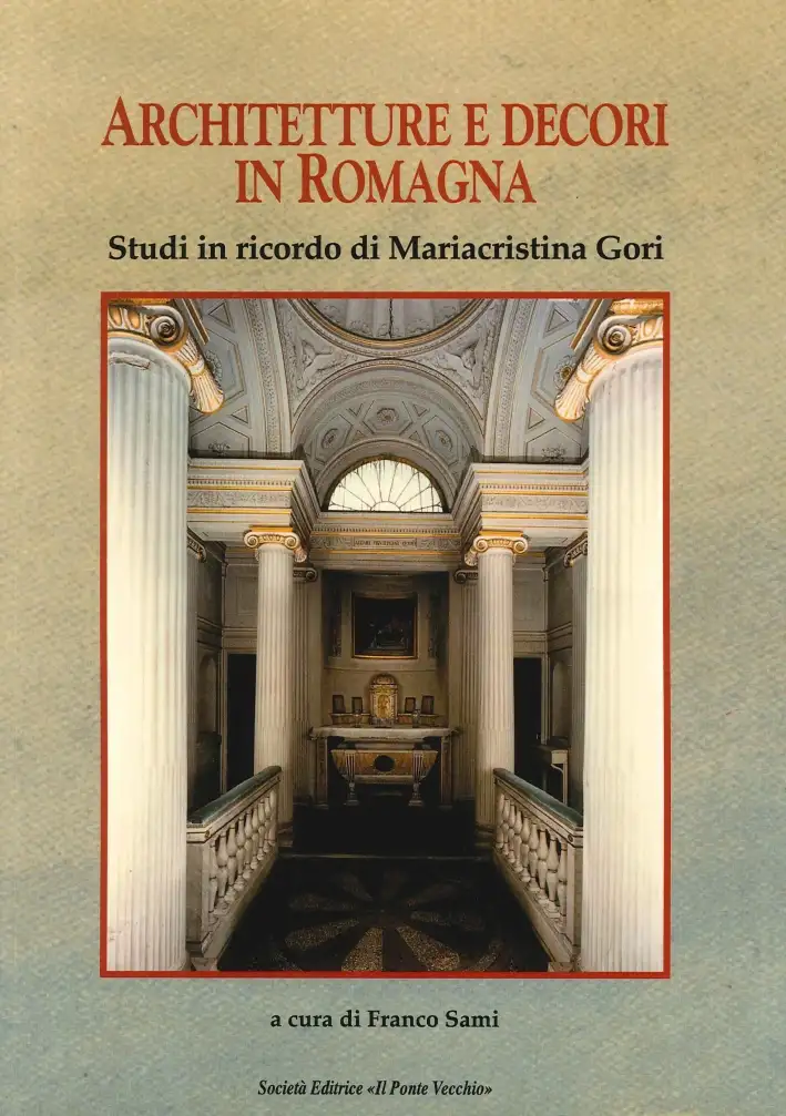 Architettura e Decori in Romagna. Studi in Ricordi di Mariacristina Gori