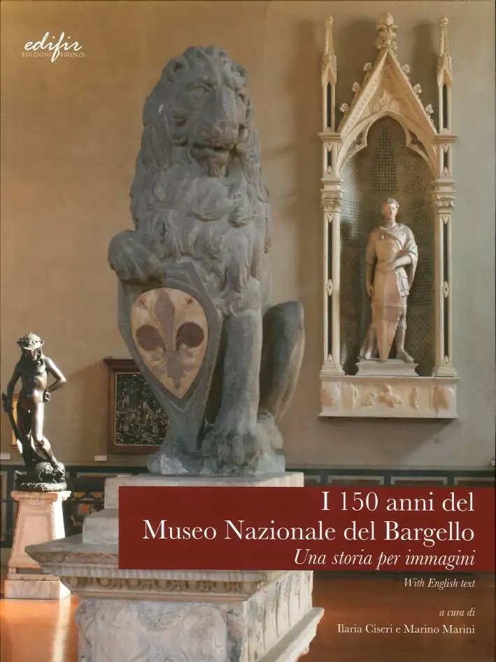 I 150 Anni del Museo Nazionale del Bargello. Una Storia per Immagini