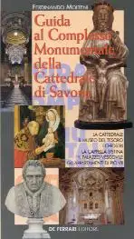 Guida al Complesso Monumentale della Cattedrale di Savona. La Cattedrale, il Museo del Tesoro, i Chiostri, la Cappella Sistina, il Palazzo Vescovile, gli Appartamenti di Pio VII