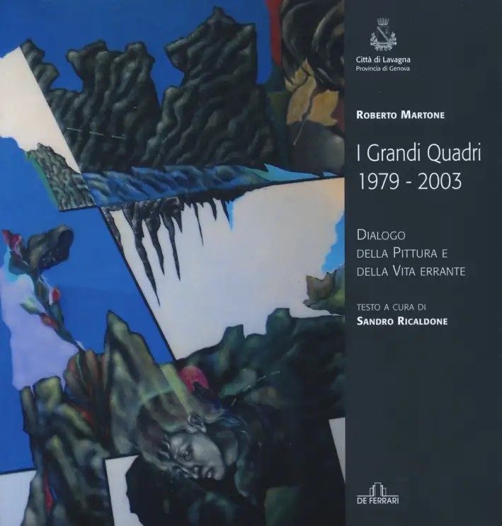 Roberto Martone. I Grandi Quadri (1979-2003). Dialogo delle Pittura e delle Vita Errante