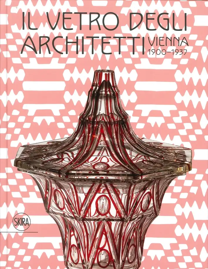 Il Vetro degli Architetti. Vienna 1900-1937