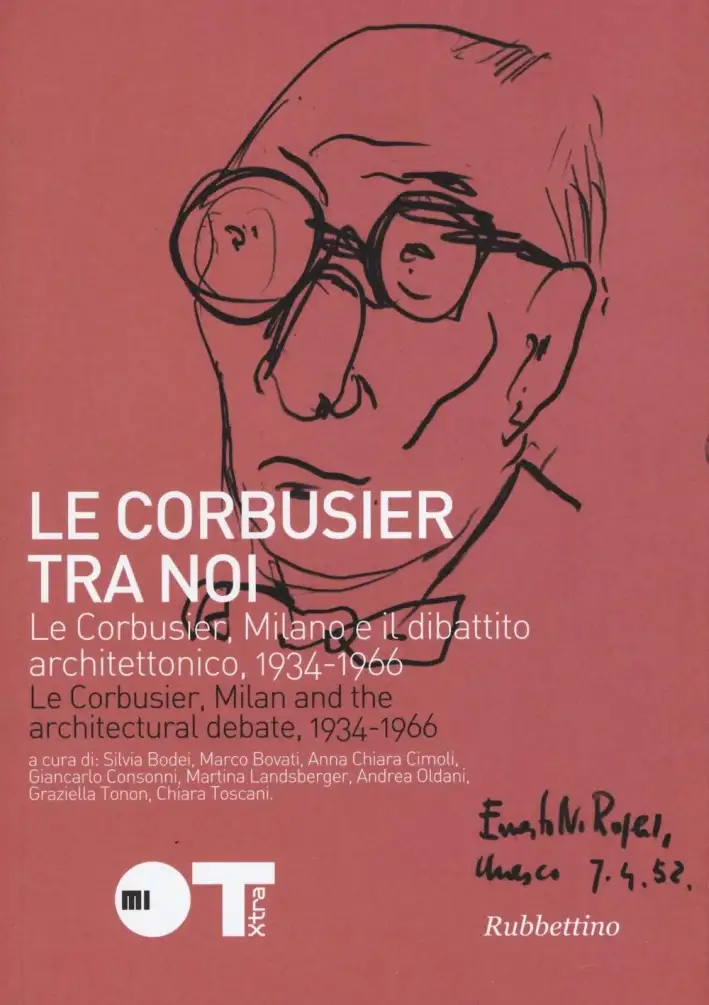 Le Courbusier tra Noi. Le Corbusier, Milano e il Dibattito Architettonico, 1934-1966. Le Corbusier, Milan and the Architectural Debate 1934-1966