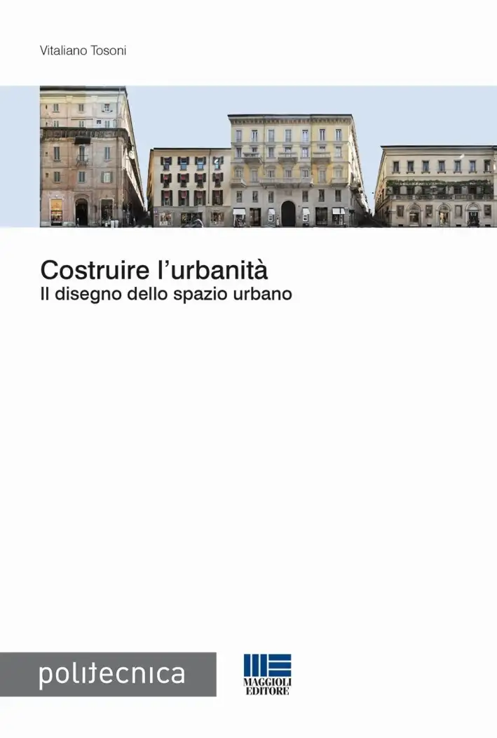 Costruire l'urbanità. Il disegno dello spazio urbano