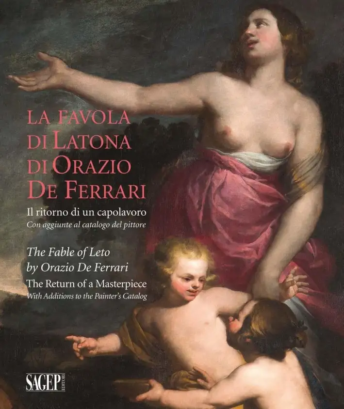 La Favola di Latona di Orazio De Ferrari. Il Ritorno di un Capolavoro. con Aggiunte al Catalogo del Pittore