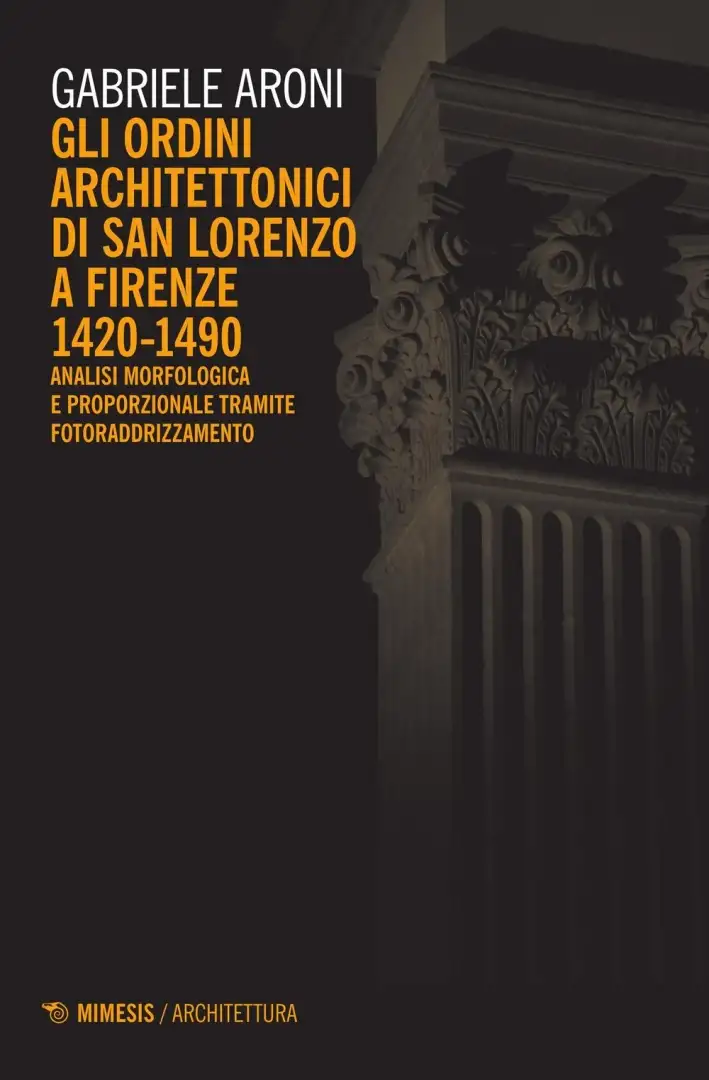 Gli Ordini Architettonici di San Lorenzo a Firenze 1420-1490. Analisi Morfologica e Proporzionale Tramite Fotoraddrizzamento