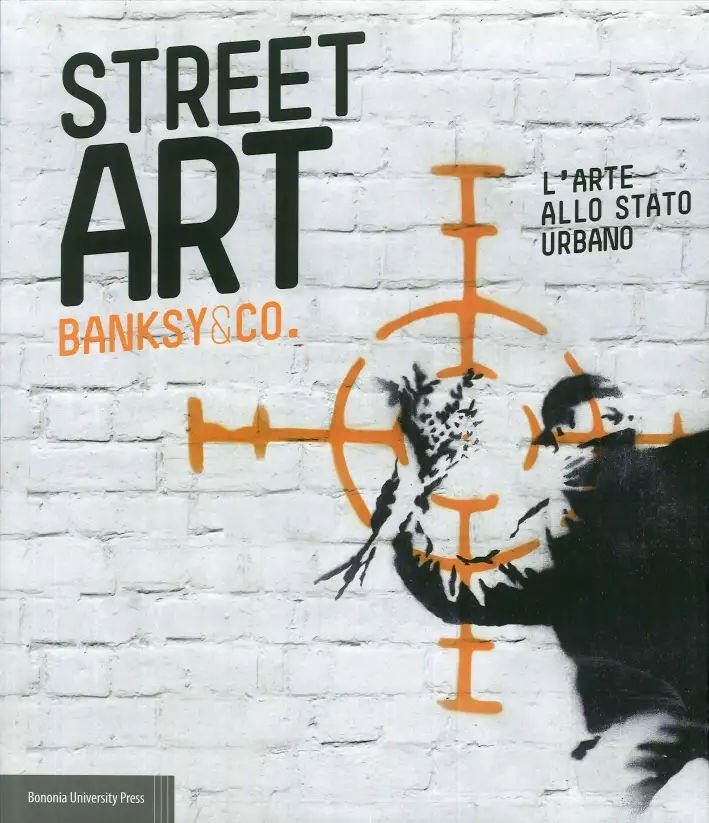 Street art. Banksy and co. L'arte allo stato urbano