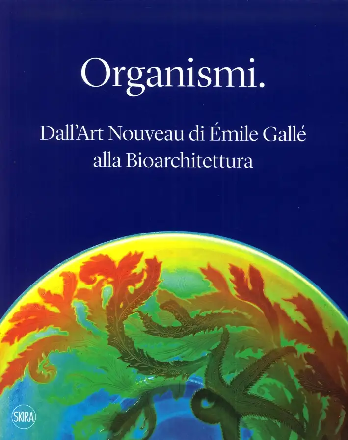 Organismi. Dall'Art Nouveau di Émile Gallé alla bioarchitettura