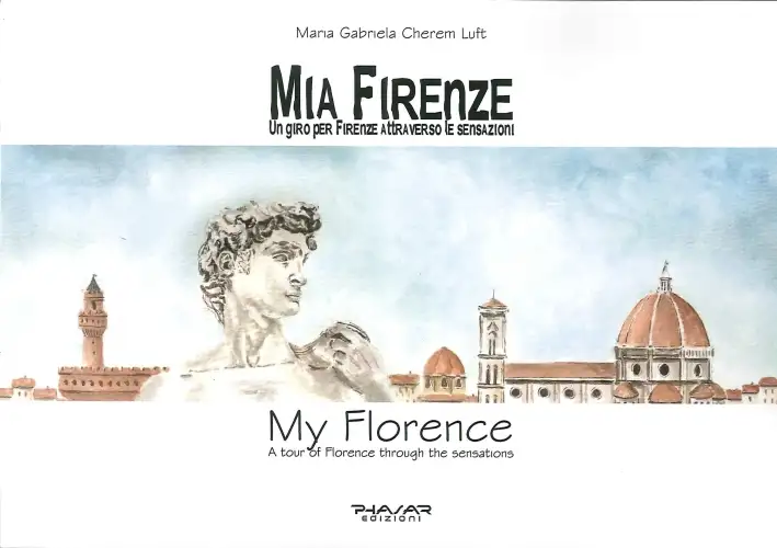 Mia Firenze. Un Giro per Firenze Attraverso le Sensazioni. My Florence. A Tour of Florence Through the Sensations