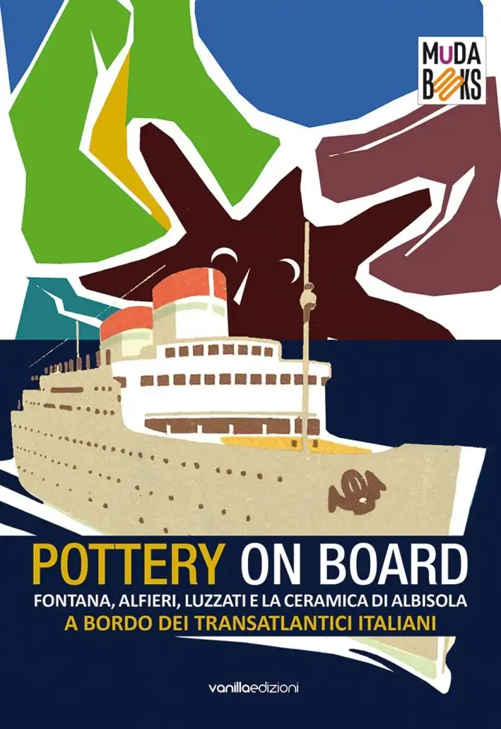 Pottery On Board. Fontana, Alfieri, Luzzati e la Ceramica di Albisola a Bordo dei Transatlantici Italiani