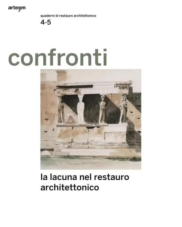 Confronti. Quaderni di Restauro. Anno III. Vol. 4-5, Giugno - Dicembre 2014. La Lacuna nel Restauro Architettonico