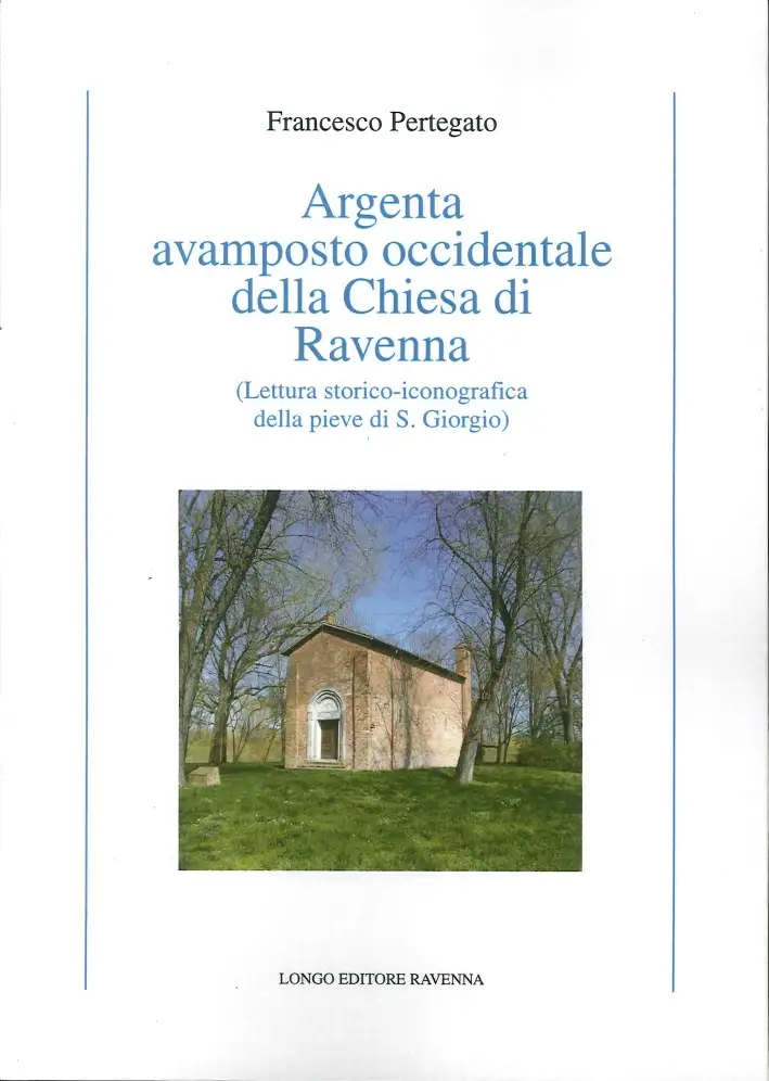 Argenta Avamposto Occidentale della Chiesa di Ravenna (Lettura Storico-Iconografica della Pieve di S. Giorgio)
