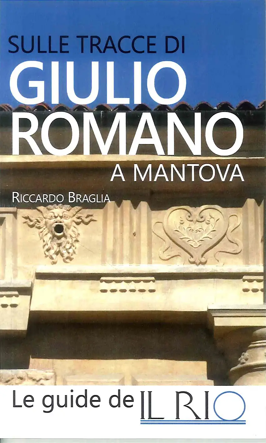 Sulle Tracce di Giulio Romano a Mantova. Opere e Testimonianze dell'Artista che Ha Trasformato la Città dei Gonzaga nella Seconda Roma