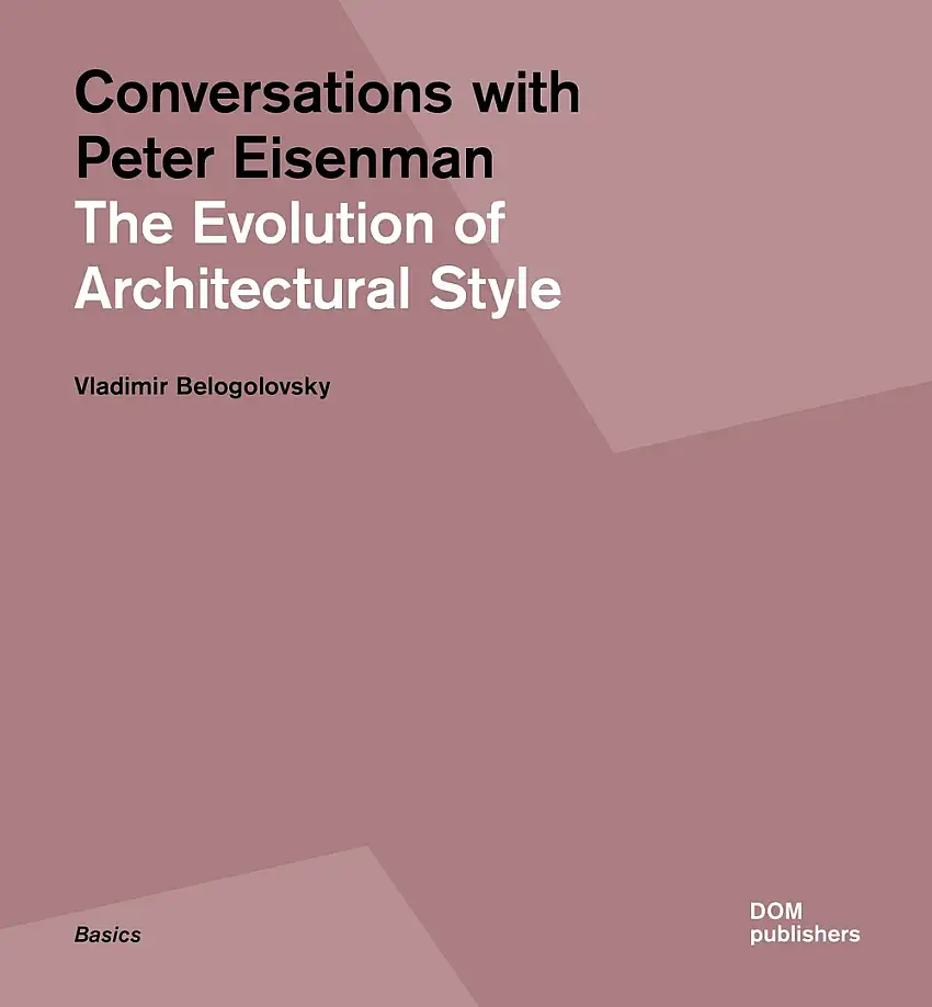 Conversations with Peter Eisenman. The Evolution of Architectural Style