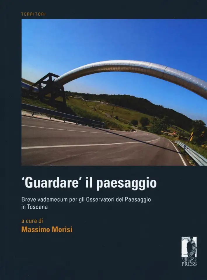 "Guardare" il paesaggio. Breve vademecum per gli osservatori del paesaggio in Toscana