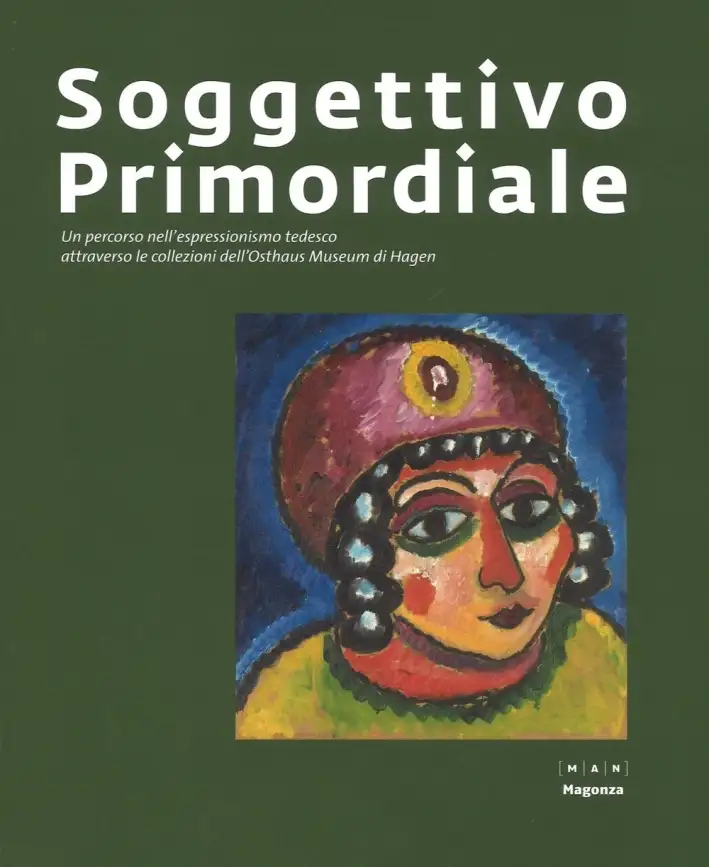 Soggettivo Primordiale. Un Percorso nell'Espressionismo Tedesco Attraverso la Collezione Dell'Osthaus Museum di Hagen