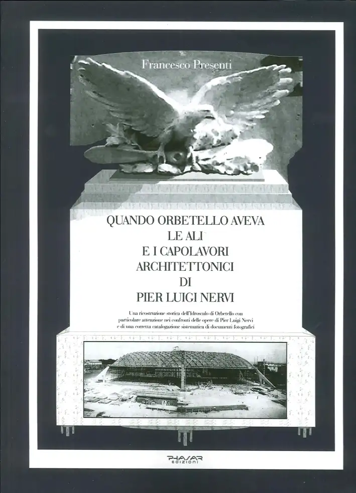 Quando Orbetello aveva le ali e i capolavori architettonici di Pier Luigi Nervi. Una ricostruzione storica dell'idroscalo di Orbetello con particolare attenzione...