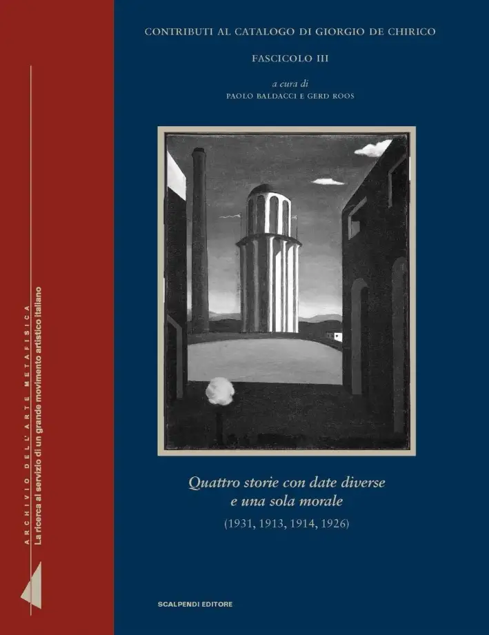 Contributi al Catalogo di Giorgio De Chirico, Fascicolo III. Quattro Storie con Date Diverse e una Sola Morale (1931, 1913, 1914, 1926)