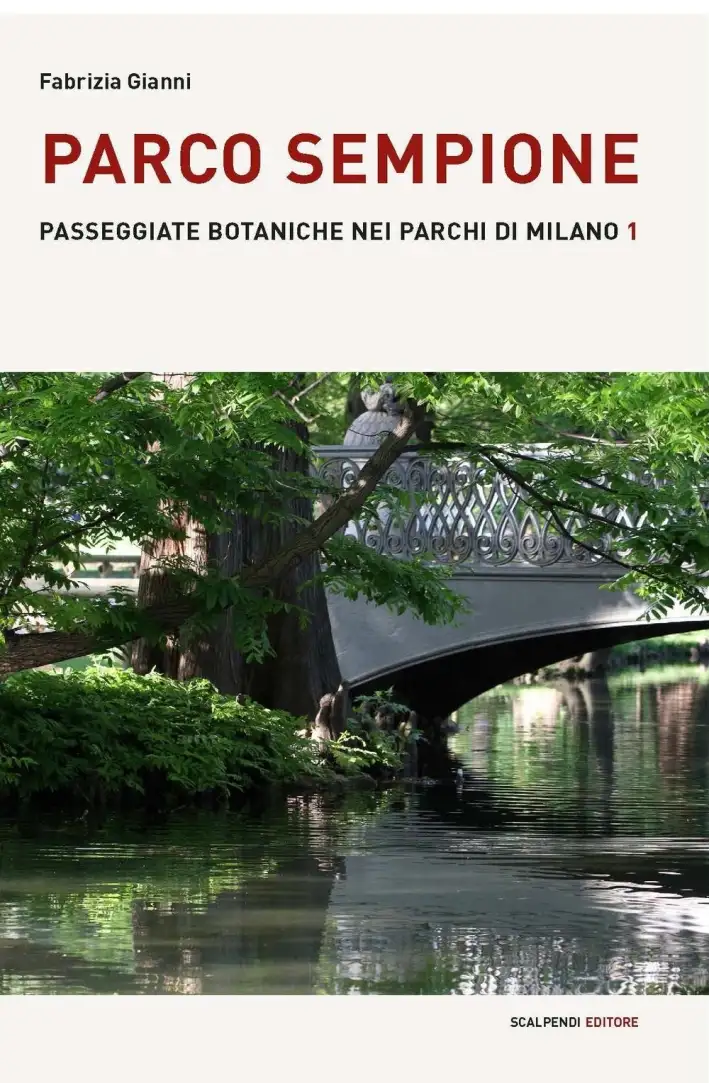 Parco Sempione. Passeggiate Botaniche nei Parchi di Milano. Vol. 1