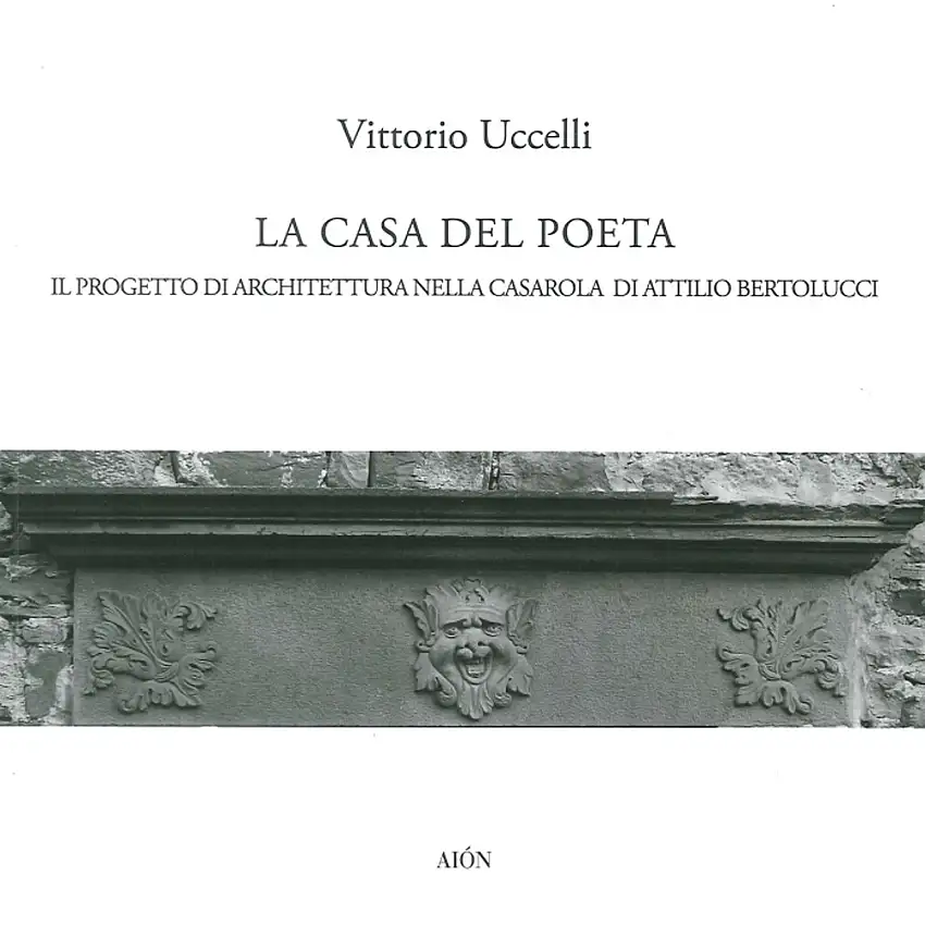 La Casa del Poeta. Il Progetto di Architettura nella Casarola di Attilio Bertolucci