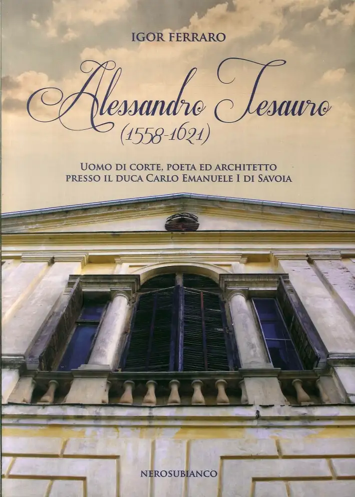 Alessandro Tesauro (1558-1621). Uomo di Corte, Poeta ed Architetto Presso il Duca Carlo Emanuele i di Savoia