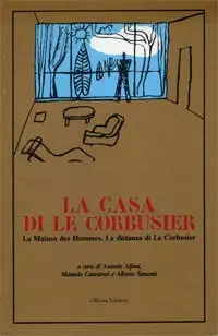La casa di Le Corbusier. La maison des hommes. La distanza di Le Corbusier