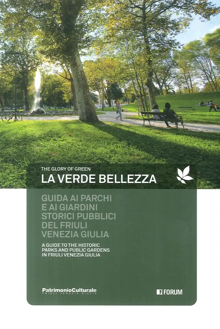 La verde bellezza. Guida ai parchi e giardini pubblici del Friuli Venezia Giulia