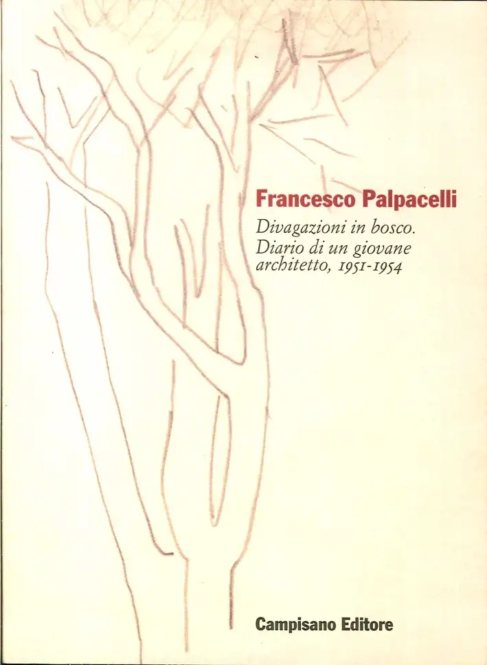 Francesco Palpacelli. Divagazioni in Bosco. Diario di un Giovane Architetto, 1951-1954