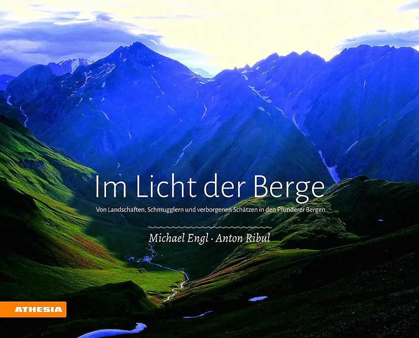Im licht der berge. Von Landschaften, Schmugglern und verborgenen Schätzen in den Pfunderer Bergen