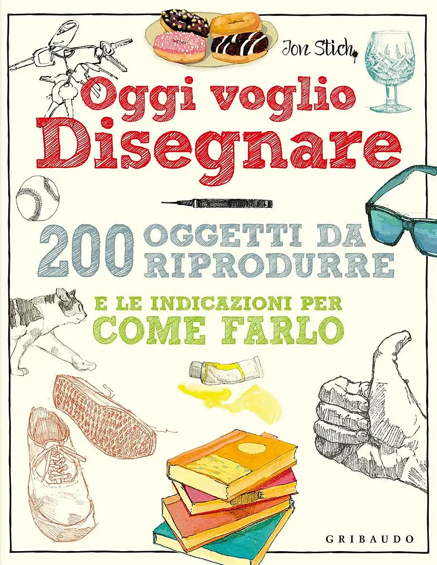 Oggi voglio disegnare. 200 oggetti da riprodurre e le indicazioni per come farlo