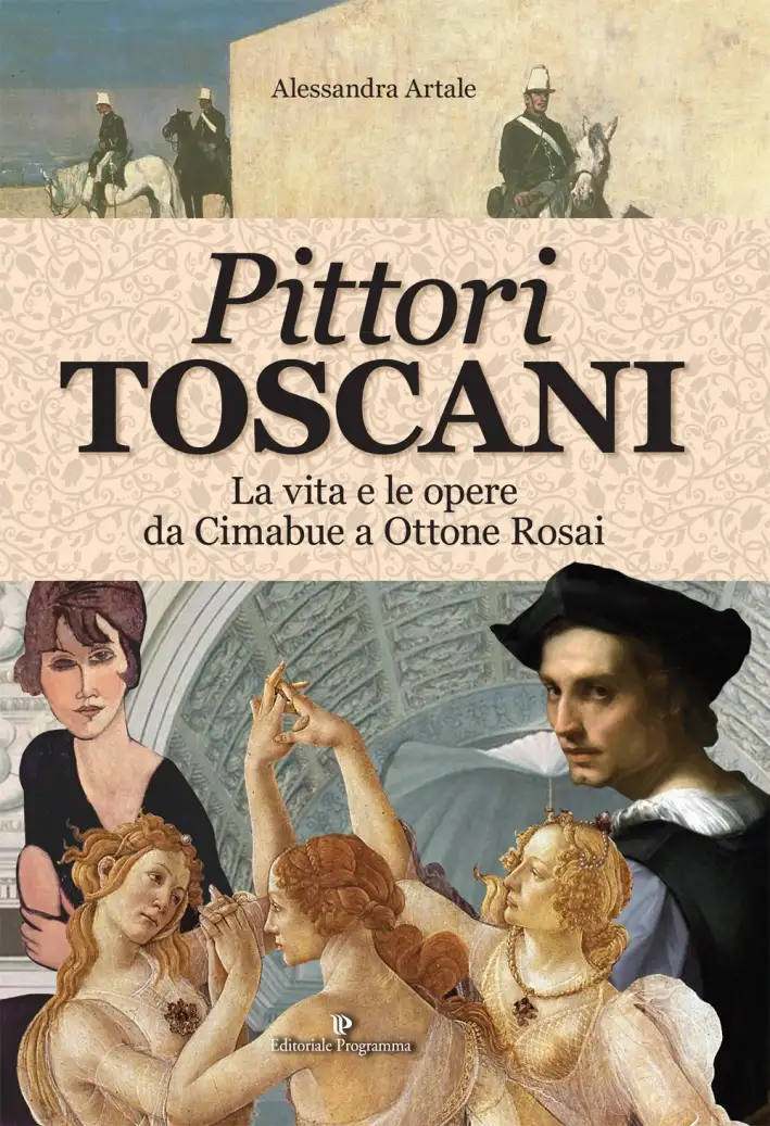 Pittori Toscani. La Vita e le Opere Da Cimabue a Ottone Rosai