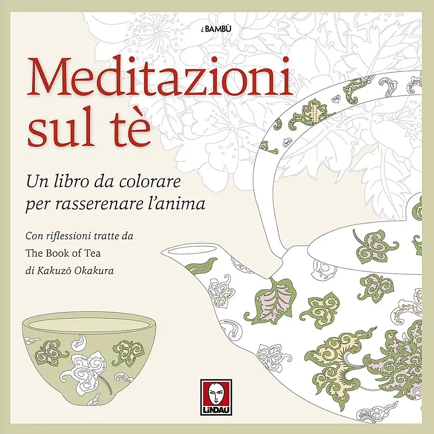 Meditazioni sul tè. Un libro da colorare per rasserenare l'anima. Con riflessioni tratte da " The book of tea" di Kakuzo Okakura. Ediz. illustrata