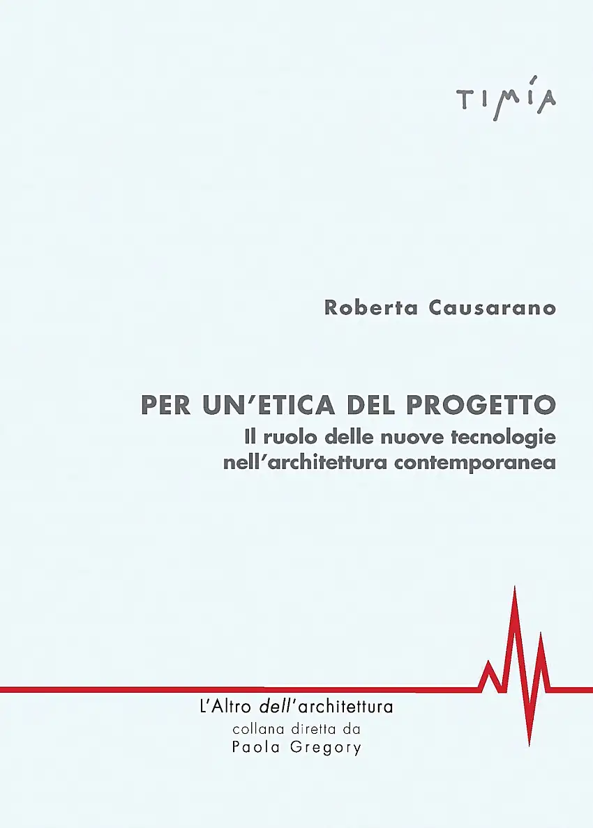 Per l'Etica del Progetto. Il Ruolo delle Nuove Tecnologie nell'Architettura Contemporanea