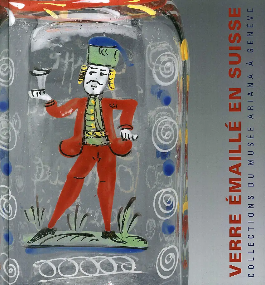 Verre émaillé en Suisse XVIII-XIX siècles. Collections du Musée Ariana à Genève