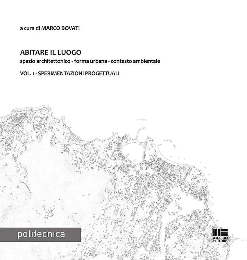 Abitare il luogo. Spazio architettonico - forma urbana - contesto ambientale. Vol. 1: Sperimentazioni progettuali