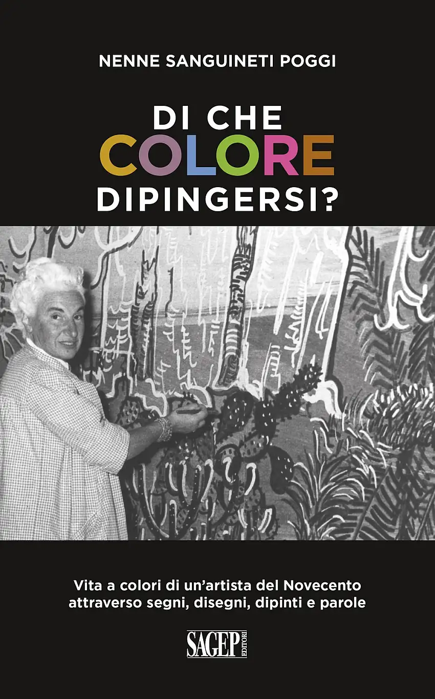 Di che Colore Dipingersi? Vita a Colori di un'Artista del Novecento Attraverso Segni, Disegni, Dipinti e Parole