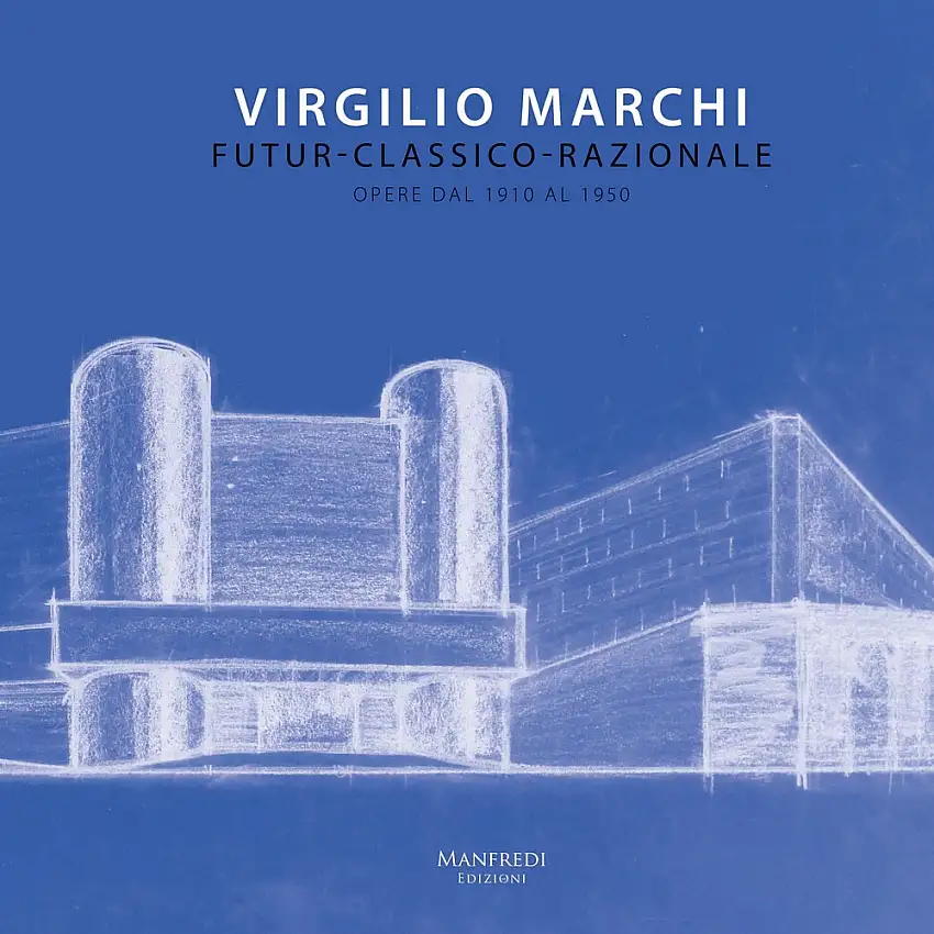 Virgilio Marchi. Futur-classico-razionale. Opere dal 1910 al 1950