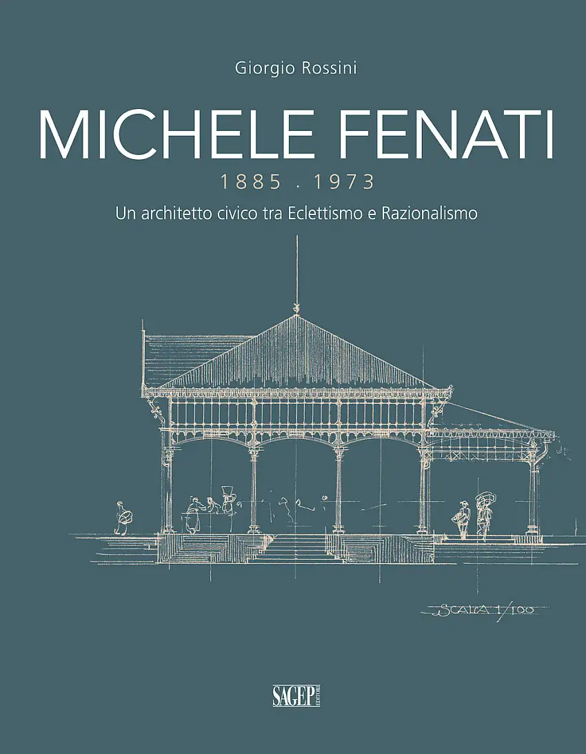 Michele Fenati 1885-1973. Un Architetto Civico tra Eclettismo e Razionalismo