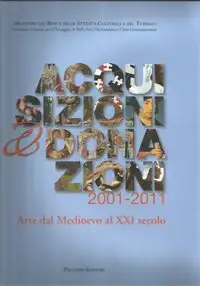 Acquisizioni donazioni 2001 2011. Arte dal Medioevo al XXI secolo
