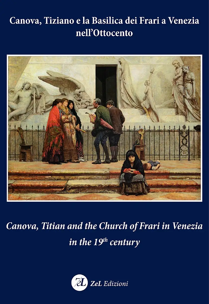 Canova, Tiziano e la Basilica dei Frari a Venezia nell'Ottocento Canova, Titian and the Church of Frari in Venezia in the XIXth century